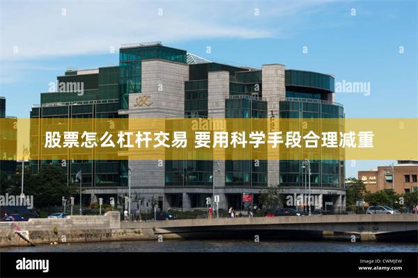 股票怎么杠杆交易 要用科学手段合理减重