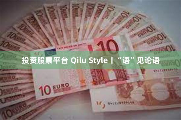 投资股票平台 Qilu Style丨“语”见论语