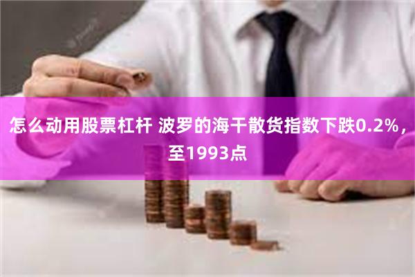 怎么动用股票杠杆 波罗的海干散货指数下跌0.2%，至1993点