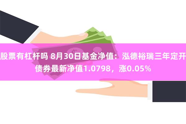 股票有杠杆吗 8月30日基金净值：泓德裕瑞三年定开债券最新净值1.0798，涨0.05%