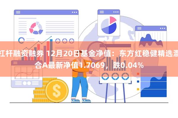 杠杆融资融券 12月20日基金净值：东方红稳健精选混合A最新净值1.7069，跌0.04%