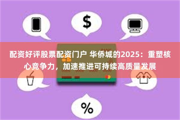 配资好评股票配资门户 华侨城的2025：重塑核心竞争力，加速推进可持续高质量发展